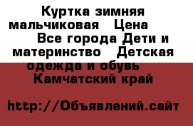 Куртка зимняя мальчиковая › Цена ­ 1 200 - Все города Дети и материнство » Детская одежда и обувь   . Камчатский край
